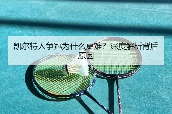 凯尔特人争冠为什么更难？深度解析背后原因